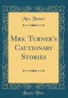 Image for Mrs. Turner&#39;s Cautionary Stories (Classic Reprint)