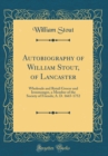 Image for Autobiography of William Stout, of Lancaster: Wholesale and Retail Grocer and Ironmonger, a Member of the Society of Friends; A. D. 1665-1752 (Classic Reprint)