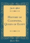 Image for History of Cleopatra, Queen of Egypt (Classic Reprint)