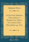 Image for A Century Sermon, Delivered in Hopkinton, Mass. On Lord&#39;s Day, December 24, 1815 (Classic Reprint)