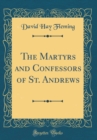Image for The Martyrs and Confessors of St. Andrews (Classic Reprint)