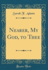 Image for Nearer, My God, to Thee (Classic Reprint)