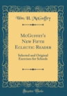 Image for McGuffey&#39;s New Fifth Eclectic Reader: Selected and Original Exercises for Schools (Classic Reprint)