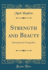 Image for Strength and Beauty: Discussions for Young Men (Classic Reprint)
