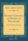 Image for uvres Completes de Seneque le Philosophe: Avec la Traduction en Francais (Classic Reprint)