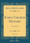 Image for Early Church History, Vol. 2 of 2: To A. D. 313 (Classic Reprint)