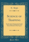 Image for Science of Trapping: Describes the Fur Bearing Animals, Their Nature, Habits and Distribution, With Practical Methods for Their Capture (Classic Reprint)