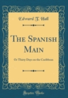 Image for The Spanish Main: Or Thirty Days on the Caribbean (Classic Reprint)