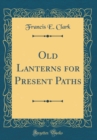 Image for Old Lanterns for Present Paths (Classic Reprint)