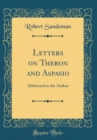 Image for Letters on Theron and Aspasio: Addressed to the Author (Classic Reprint)