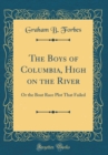 Image for The Boys of Columbia, High on the River: Or the Boat Race Plot That Failed (Classic Reprint)