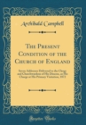 Image for The Present Condition of the Church of England: Seven Addresses Delivered to the Clergy and Churchwardens of His Diocese, as His Charge at His Primary Visitation, 1872 (Classic Reprint)
