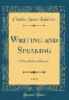 Image for Writing and Speaking, Vol. 2: A Text-Book of Rhetoric (Classic Reprint)
