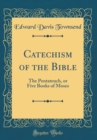 Image for Catechism of the Bible: The Pentateuch, or Five Books of Moses (Classic Reprint)