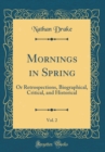 Image for Mornings in Spring, Vol. 2: Or Retrospections, Biographical, Critical, and Historical (Classic Reprint)