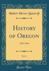 Image for History of Oregon, Vol. 1: 1834-1848 (Classic Reprint)