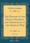 Image for The History of the Origin, Progress, and Termination of the American War, Vol. 1 of 2 (Classic Reprint)