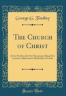 Image for The Church of Christ: As Set Forth in the New Testament; Being Two Lectures Addressed to Methodists of Leeds (Classic Reprint)