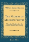 Image for The Makers of Modern Poetry: A Popular Handbook to the Greater Poets of the Century (Classic Reprint)