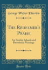 Image for The Redeemer&#39;s Praise: For Sunday Schools and Devotional Meetings (Classic Reprint)