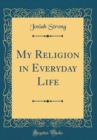 Image for My Religion in Everyday Life (Classic Reprint)