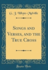 Image for Songs and Verses, and the True Cross (Classic Reprint)