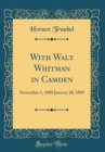 Image for With Walt Whitman in Camden: November 1, 1888 January 20, 1889 (Classic Reprint)