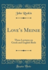 Image for Loves Meinie: Three Lectures on Greek and English Birds (Classic Reprint)