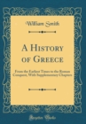 Image for A History of Greece: From the Earliest Times to the Roman Conquest, With Supplementary Chapters (Classic Reprint)