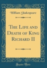 Image for The Life and Death of King Richard II (Classic Reprint)