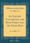 Image for An Inquiry Concerning the Boss Family and the Name Boss (Classic Reprint)