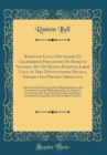 Image for Raymundi Lulli Doctissimi Et Celeberrimi Philosophi De Secretis Naturae, Seu De Quinta Essentia Liber Unus, in Tres Distinctiones Diuisus, Omnibus Iam Partibus Absolutus: Adiecta Est Eiusdem Epistola 