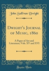 Image for Dwight&#39;s Journal of Music, 1860: A Paper of Art and Literature; Vols. XV and XVI (Classic Reprint)
