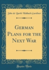 Image for German Plans for the Next War (Classic Reprint)