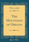 Image for The Mountains of Oregon (Classic Reprint)