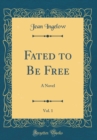 Image for Fated to Be Free, Vol. 1: A Novel (Classic Reprint)