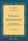 Image for Church Membership: Or the Conditions of New Testament and Methodist Church Membership Examined and Compared (Classic Reprint)