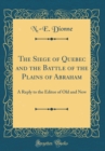 Image for The Siege of Quebec and the Battle of the Plains of Abraham: A Reply to the Editor of Old and New (Classic Reprint)