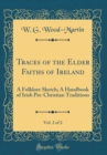 Image for Traces of the Elder Faiths of Ireland, Vol. 2 of 2: A Folklore Sketch; A Handbook of Irish Pre-Christian Traditions (Classic Reprint)