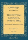 Image for The Egyptian Campaigns, 1882 to 1885, Vol. 2 of 2: And the Events Which Led to Them (Classic Reprint)