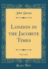 Image for London in the Jacobite Times, Vol. 2 of 2 (Classic Reprint)