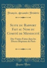 Image for Suite du Rapport Fait au Nom du Comite de Mendicite: Des Visites Faites dans les Divers Hopitaux de Paris (Classic Reprint)