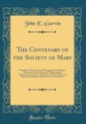 Image for The Centenary of the Society of Mary: Prologue, the Centenary, a Retrospect and a Prospect; Historical Sketch, Reverend William Joseph Chaminade, Founder of the Society of Mary; Historical Sketch, the