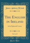 Image for The English in Ireland, Vol. 2 of 3: In the Eighteenth Century (Classic Reprint)