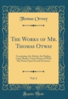 Image for The Works of Mr. Thomas Otway, Vol. 2: Containing, the Atheist, the Orphan, Caius Marius, Venice Preserv&#39;d; With His Poems Upon Several Occasions (Classic Reprint)