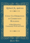 Image for Civic Co-Operation in Community Building: A Brief Manual of Community Work and Study (Classic Reprint)