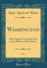 Image for Washington, Vol. 1: The Capital City and Its Part in the History of the Nation (Classic Reprint)