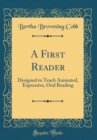 Image for A First Reader: Designed to Teach Animated, Expressive, Oral Reading (Classic Reprint)