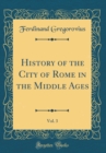 Image for History of the City of Rome in the Middle Ages, Vol. 3 (Classic Reprint)