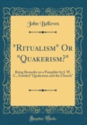 Image for &quot;Ritualism&quot; Or &quot;Quakerism?&quot;: Being Remarks on a Pamphlet by J. W. C., Entitled &quot;Quakerism and the Church&quot; (Classic Reprint)